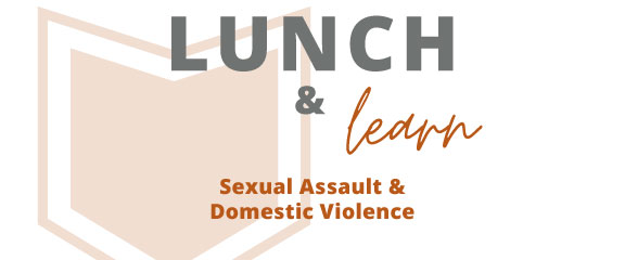 Lunch and Learn | Sexual Assault & Domestic Violence