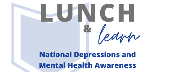 Lunch and Learn. National Depression and Mental Health Awareness