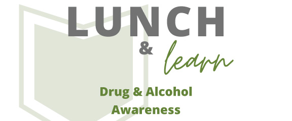 Lunch and Learn. Drug and Alcohol Awareness